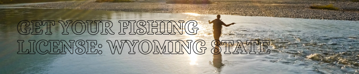 Get Your Fishing License - Wyoming state